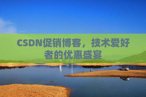 CSDN促销博客，技术爱好者的优惠盛宴